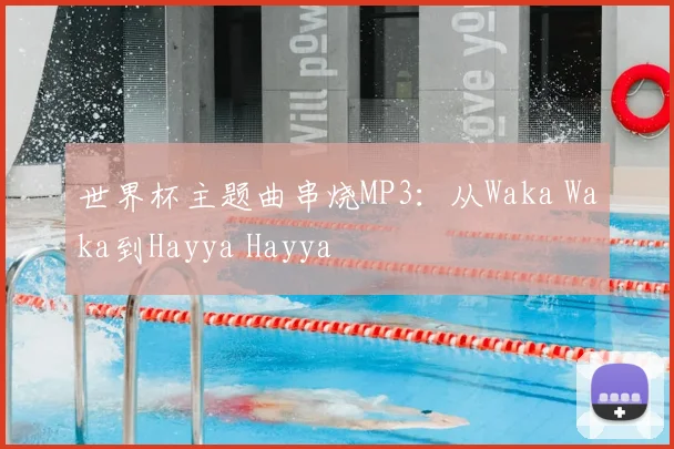 世界杯主题曲串烧MP3：从Waka Waka到Hayya Hayya