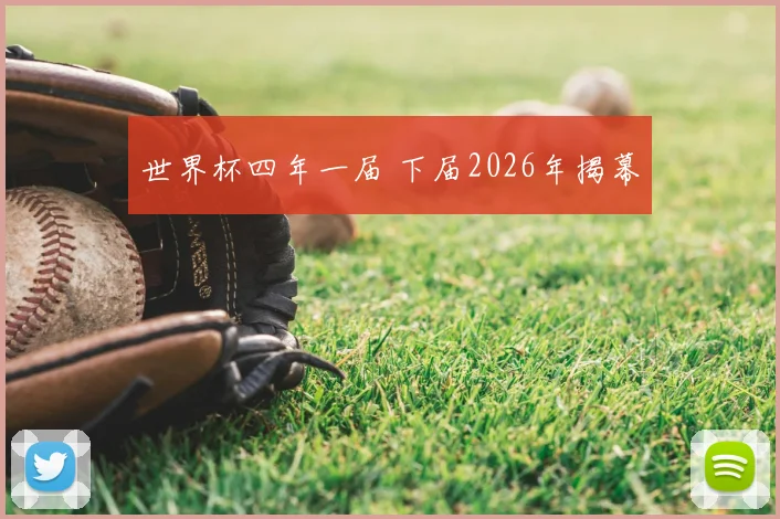 世界杯四年一届 下届2026年揭幕