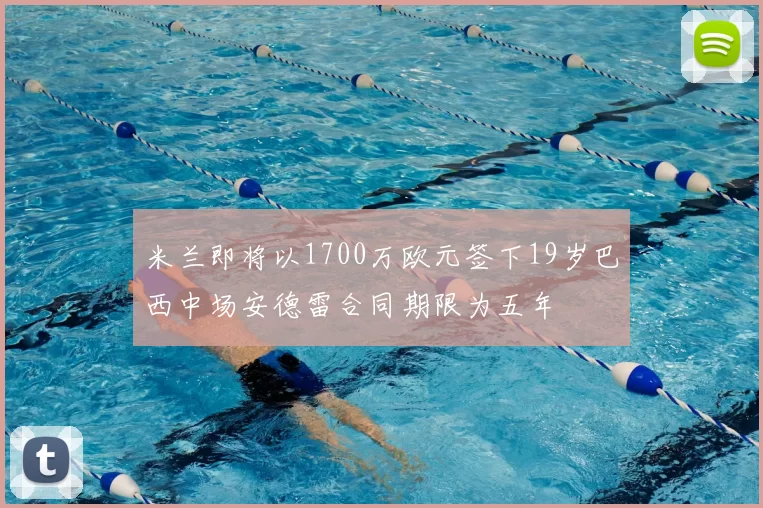 米兰即将以1700万欧元签下19岁巴西中场安德雷合同期限为五年