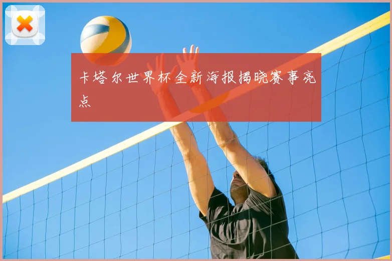 卡塔尔世界杯全新海报揭晓赛事亮点