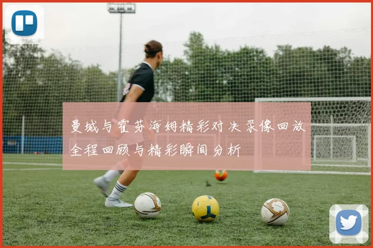 曼城与霍芬海姆精彩对决录像回放全程回顾与精彩瞬间分析