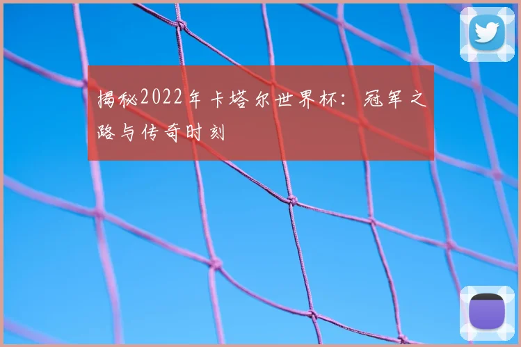 揭秘2022年卡塔尔世界杯:冠军之路与传奇时刻