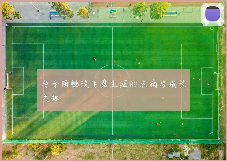 与李丽畅谈飞盘生涯的点滴与成长之路