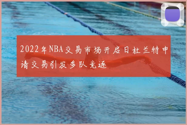 2022年NBA交易市场开启日杜兰特申请交易引发多队竞逐