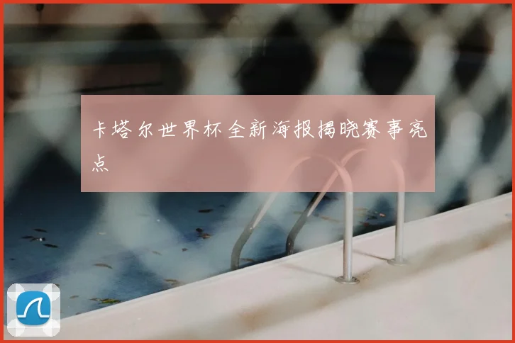 卡塔尔世界杯全新海报揭晓赛事亮点