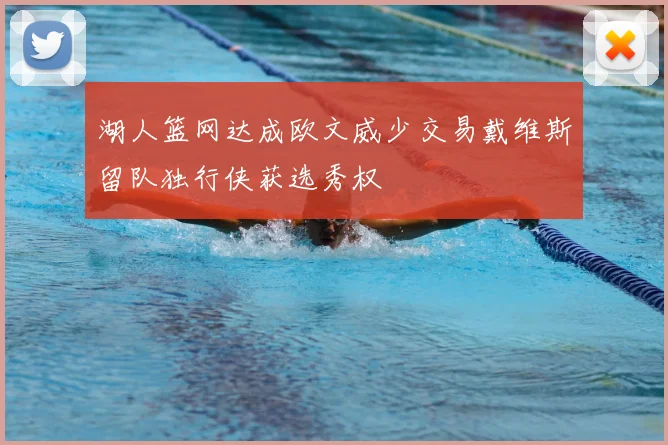 湖人篮网达成欧文威少交易戴维斯留队独行侠获选秀权