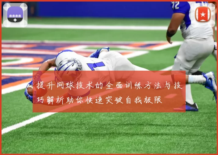 提升网球技术的全面训练方法与技巧解析助你快速突破自我极限