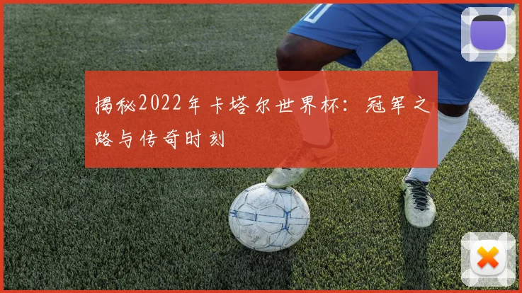 揭秘2022年卡塔尔世界杯:冠军之路与传奇时刻