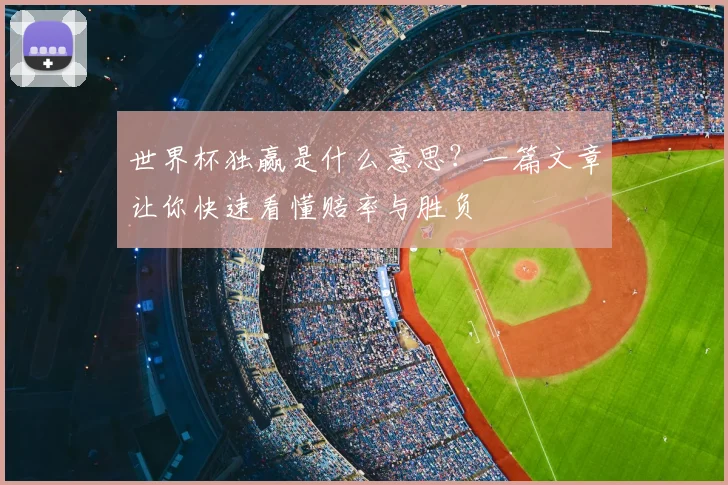世界杯独赢是什么意思？一篇文章让你快速看懂赔率与胜负